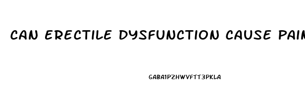 Can Erectile Dysfunction Cause Pain