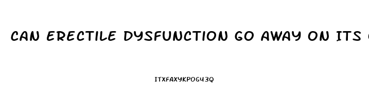 Can Erectile Dysfunction Go Away On Its Own