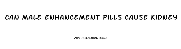 Can Male Enhancement Pills Cause Kidney Problems