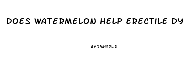 Does Watermelon Help Erectile Dysfunction