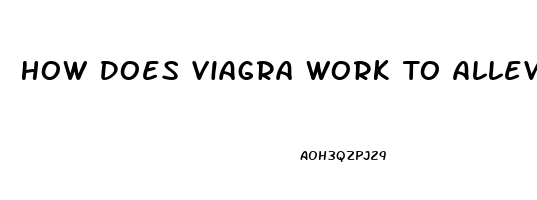 How Does Viagra Work To Alleviate Erectile Dysfunction