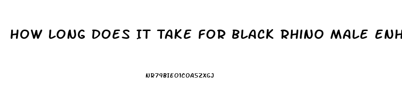 How Long Does It Take For Black Rhino Male Enhancement Pill To Take Effect