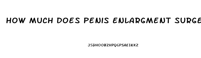 How Much Does Penis Enlargment Surgery Cost