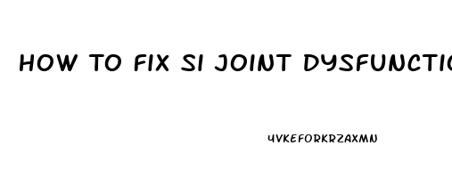 How To Fix Si Joint Dysfunction