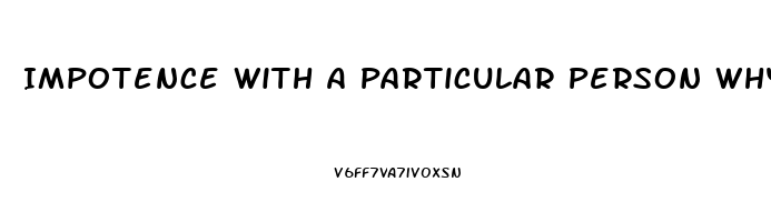 Impotence With A Particular Person Why