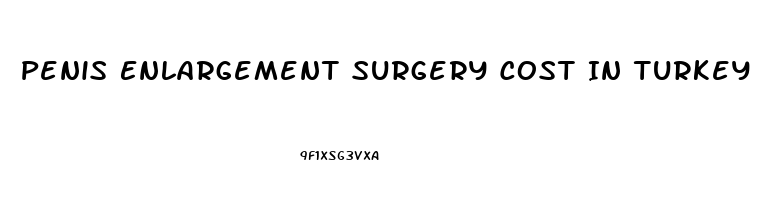 Penis Enlargement Surgery Cost In Turkey