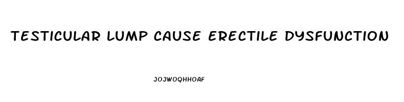 Testicular Lump Cause Erectile Dysfunction