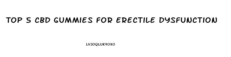 Top 5 Cbd Gummies For Erectile Dysfunction