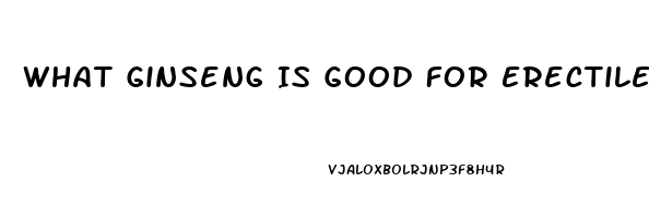 What Ginseng Is Good For Erectile Dysfunction