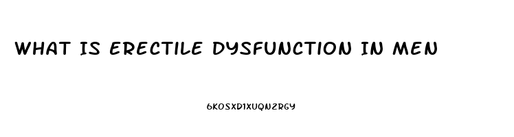 What Is Erectile Dysfunction In Men