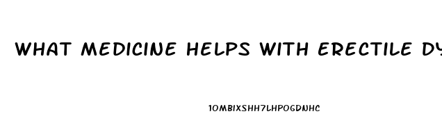 What Medicine Helps With Erectile Dysfunction