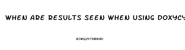 When Are Results Seen When Using Doxycycline For Treatment Of Gland Dysfunction