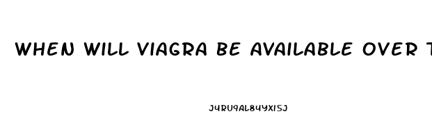 When Will Viagra Be Available Over The Counter