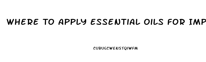 Where To Apply Essential Oils For Impotence