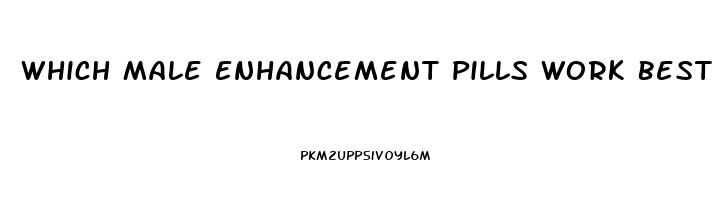 Which Male Enhancement Pills Work Best