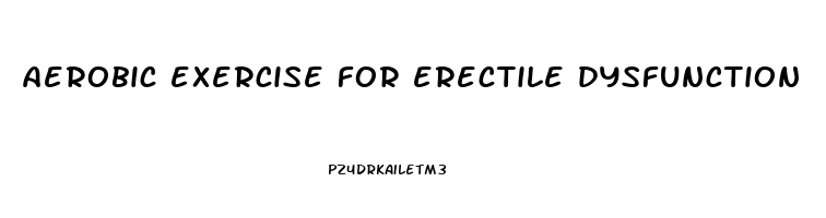 aerobic exercise for erectile dysfunction