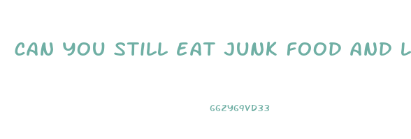 can you still eat junk food and lose weight