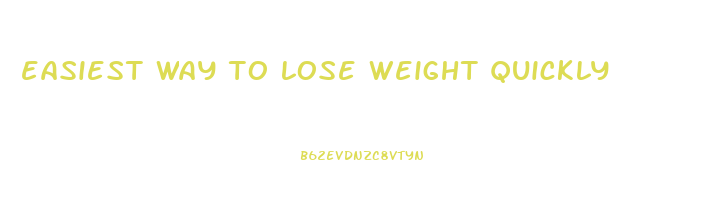 easiest way to lose weight quickly