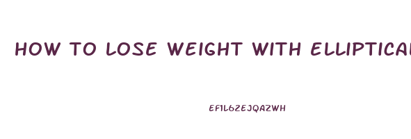 how to lose weight with elliptical