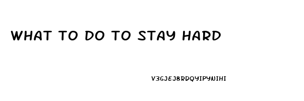 what to do to stay hard