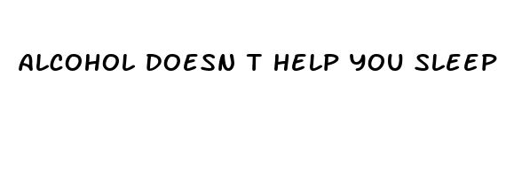 alcohol doesn t help you sleep