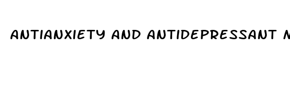 antianxiety and antidepressant medications