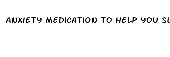 anxiety medication to help you sleep