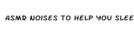 asmr noises to help you sleep