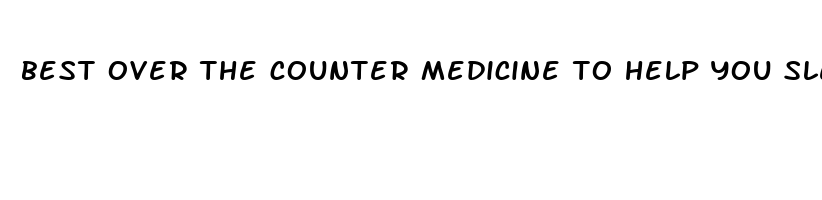 best over the counter medicine to help you sleep