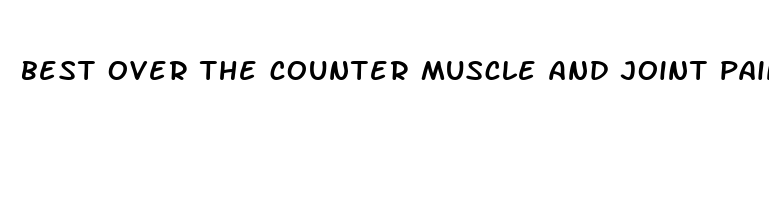 best over the counter muscle and joint pain reliever