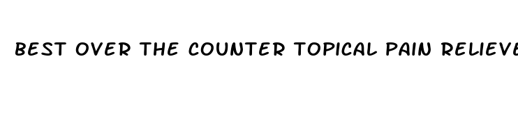 best over the counter topical pain reliever