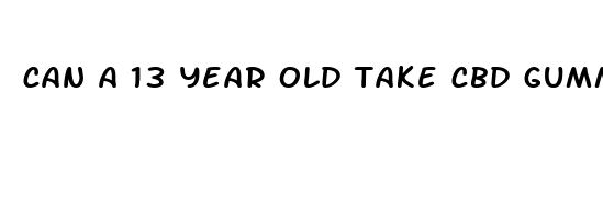 can a 13 year old take cbd gummies
