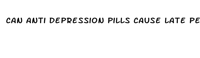 can anti depression pills cause late period