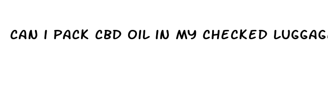 can i pack cbd oil in my checked luggage