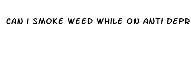 can i smoke weed while on anti depressants