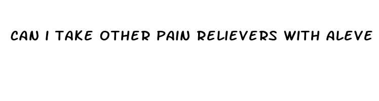 can i take other pain relievers with aleve