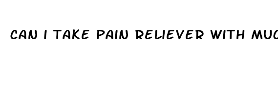 can i take pain reliever with mucinex