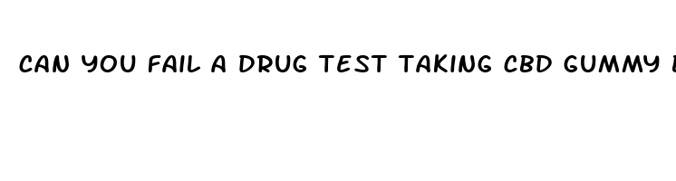 can you fail a drug test taking cbd gummy bears