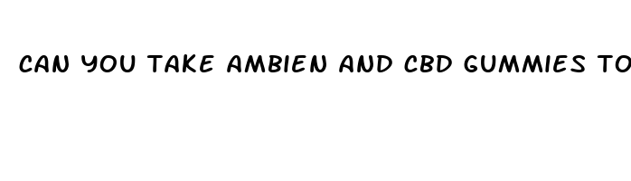 can you take ambien and cbd gummies together