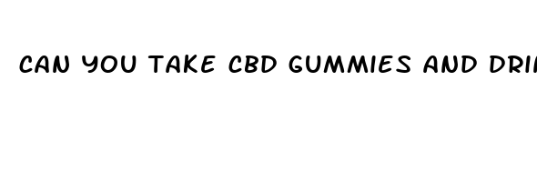 can you take cbd gummies and drink alcohol