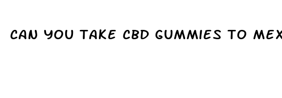 can you take cbd gummies to mexico