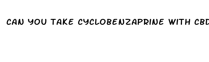 can you take cyclobenzaprine with cbd oil