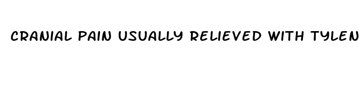 cranial pain usually relieved with tylenol or advil