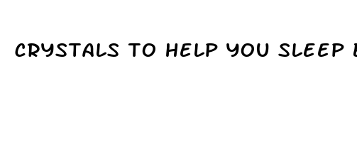 crystals to help you sleep better