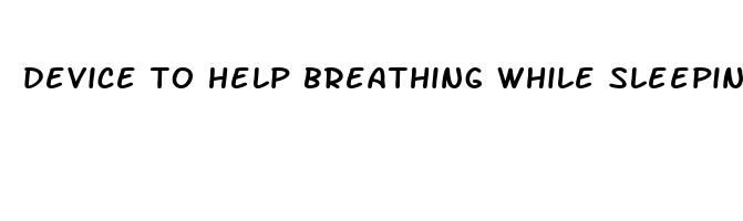 device to help breathing while sleeping