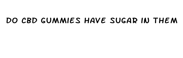 do cbd gummies have sugar in them