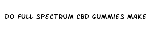 do full spectrum cbd gummies make you high