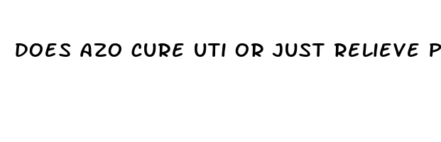 does azo cure uti or just relieve pain