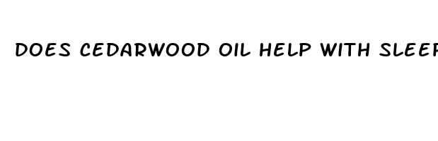 does cedarwood oil help with sleep