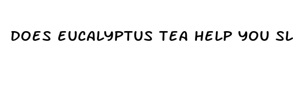 does eucalyptus tea help you sleep